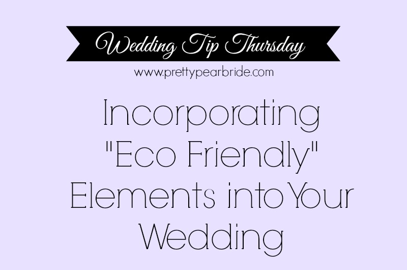 {Wedding Tip Thursday} Incorporating “Eco Friendly” Elements Into Your Wedding